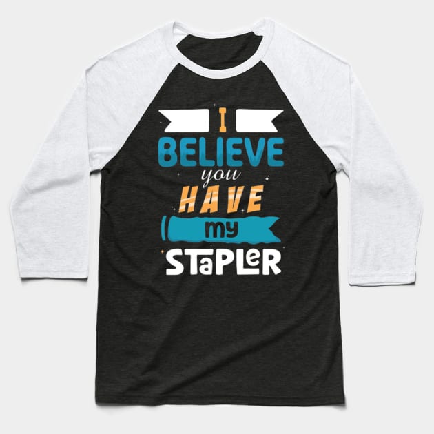 I Believe You Have My Stapler Baseball T-Shirt by Geminiguys